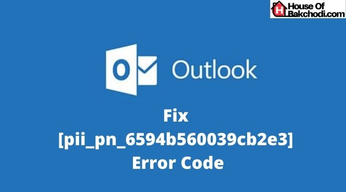 How To Fix [pii_pn_6594b560039cb2e3] Error Code in Outlook Mail