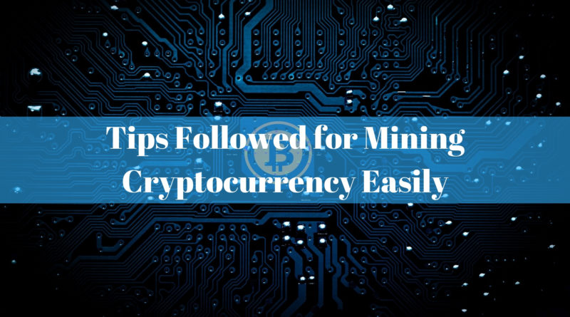 Tips Followed for Mining Cryptocurrency Easily